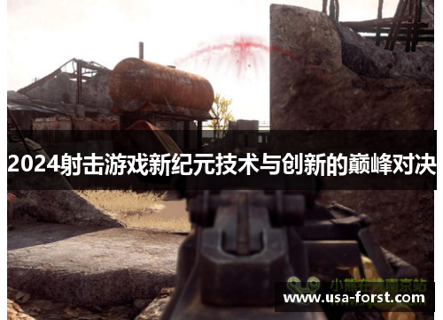 2024射击游戏新纪元技术与创新的巅峰对决